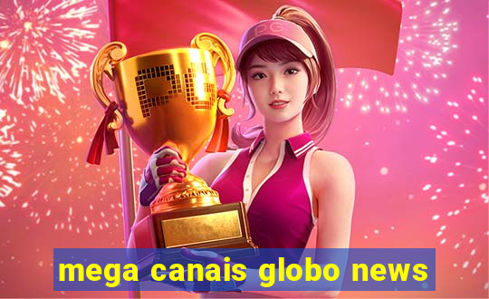 mega canais globo news